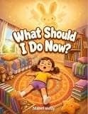 What Should I Do Now?: A Children’s Picture Book About Boredom, Imagination, and Creative Play for Kids Ages 4-8